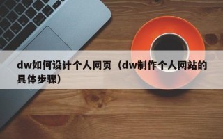 三亚dw如何设计个人网页（dw制作个人网站的具体步骤）