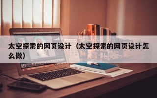 三亚太空探索的网页设计（太空探索的网页设计怎么做）