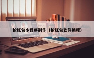 三亚抢红包小程序制作（抢红包软件编程）