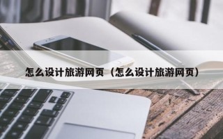 三亚怎么设计旅游网页（怎么设计旅游网页）